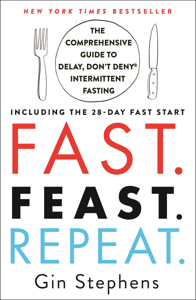 Fast. Feast. Repeat.: The Comprehensive Guide to Delay, Don't Deny® Intermittent Fasting--Including the 28-Day FAST Start book cover by Gin Stephens