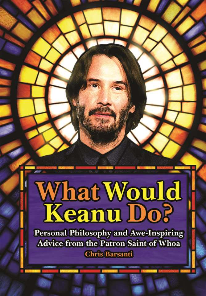 What Would Keanu Do?: Personal Philosophy and Awe-Inspiring Advice from the Patron Saint of Whoa book cover by Chris Barsanti