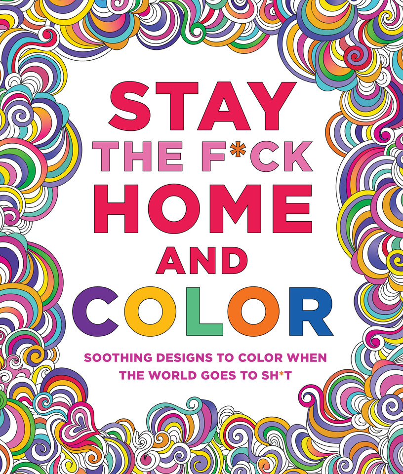 Stay the F*ck Home and Color: Soothing Designs to Color When the World Goes to Sh*t book cover by Caitlin Peterson