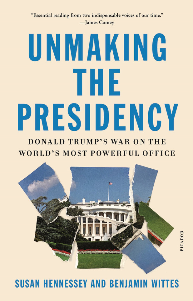 Unmaking the Presidency: Donald Trump's War on the World's Most Powerful Office book cover by Susan Hennessey, Benjamin Wittes