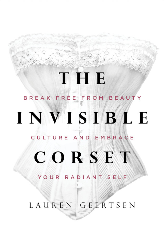 The Invisible Corset: Break Free from Beauty Culture and Embrace Your Radiant Self book cover by Lauren Geertsen