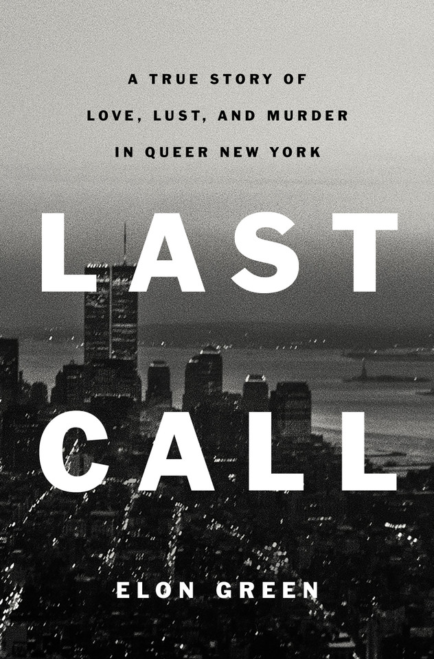 Last Call: A True Story of Love, Lust, and Murder in Queer New York book cover by Elon Green