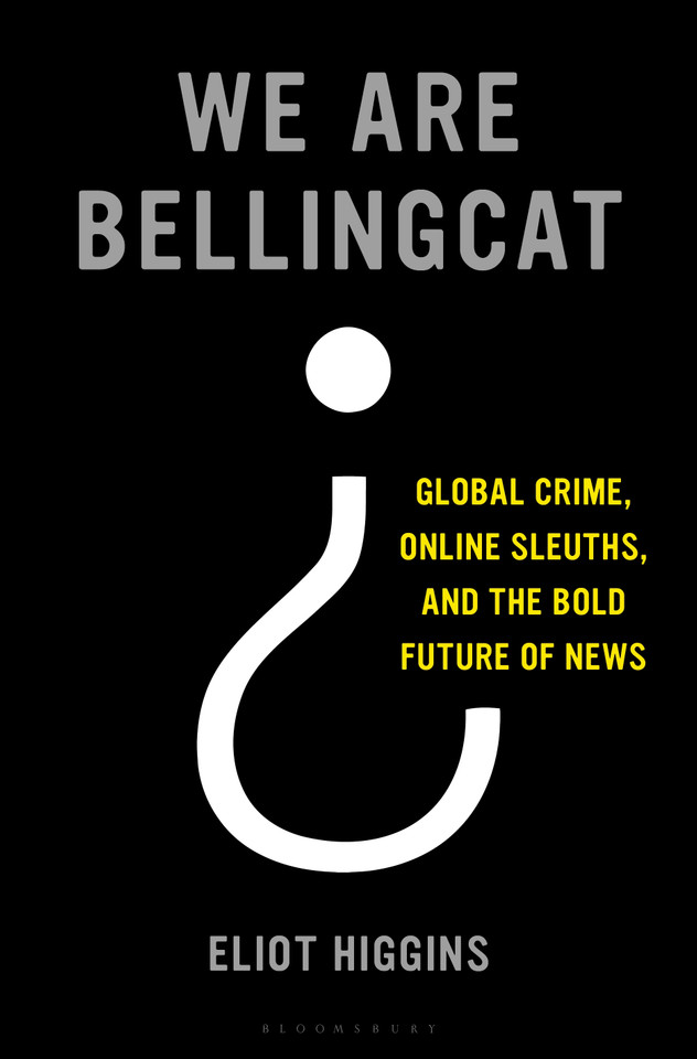 We Are Bellingcat: Global Crime, Online Sleuths, and the Bold Future of News book cover by Eliot Higgins