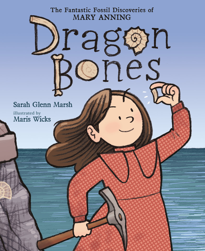 Dragon Bones: The Fantastic Fossil Discoveries of Mary Anning [9781250140210]