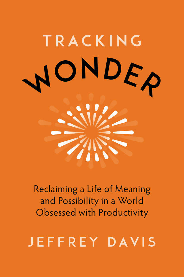 Tracking Wonder: Reclaiming a Life of Meaning and Possibility in a World Obsessed with Productivity book cover by Jeffrey Davis