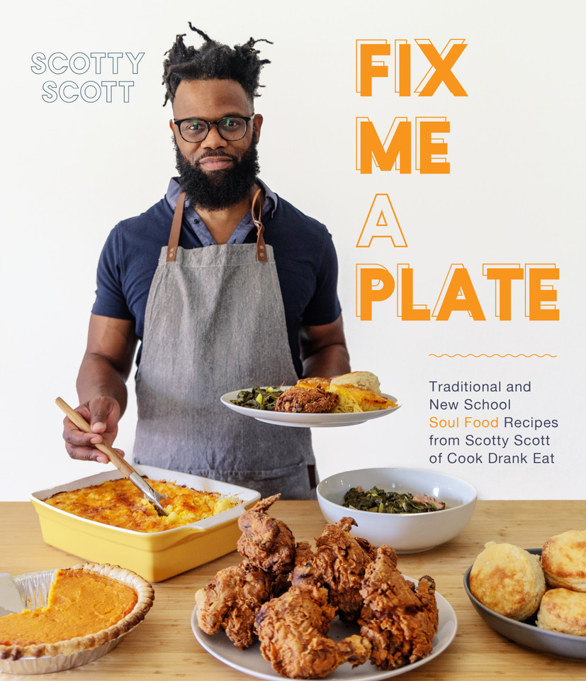 Fix Me a Plate: Traditional and New School Soul Food Recipes from Scotty Scott of Cook Drank Eat book cover by Scotty Scott