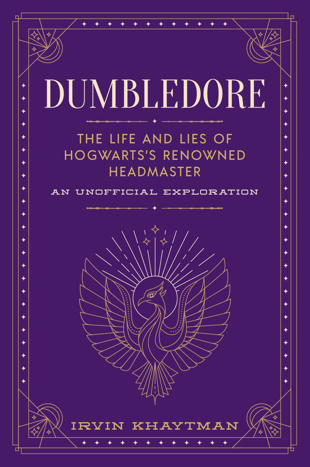 Dumbledore: The Life and Lies of Hogwarts's Renowned Headmaster: An Unofficial Exploration book cover by Irvin Khaytman