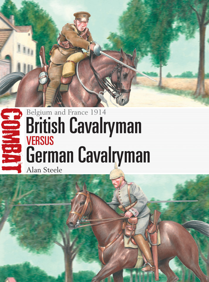 British Cavalryman vs German Cavalryman: Belgium and France 1914 (Combat #66) book cover by Alan Steele