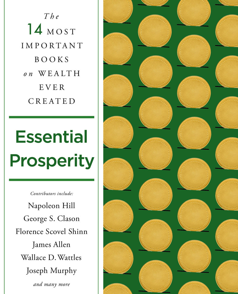 Essential Prosperity: The Fourteen Most Important Books on Wealth and Riches Ever Written book cover by Napoleon Hill, James Allen, Wallace D. Wattles, Joseph Murphy, George S. Clason, Florence Scovel Shinn, Arnold Bennett, Ernest Holmes, Emmet Fox, Peter B. Kyne, William Walker Atkinson, Annie Rix Militz, Russell Conwell, Elizabeth Towne