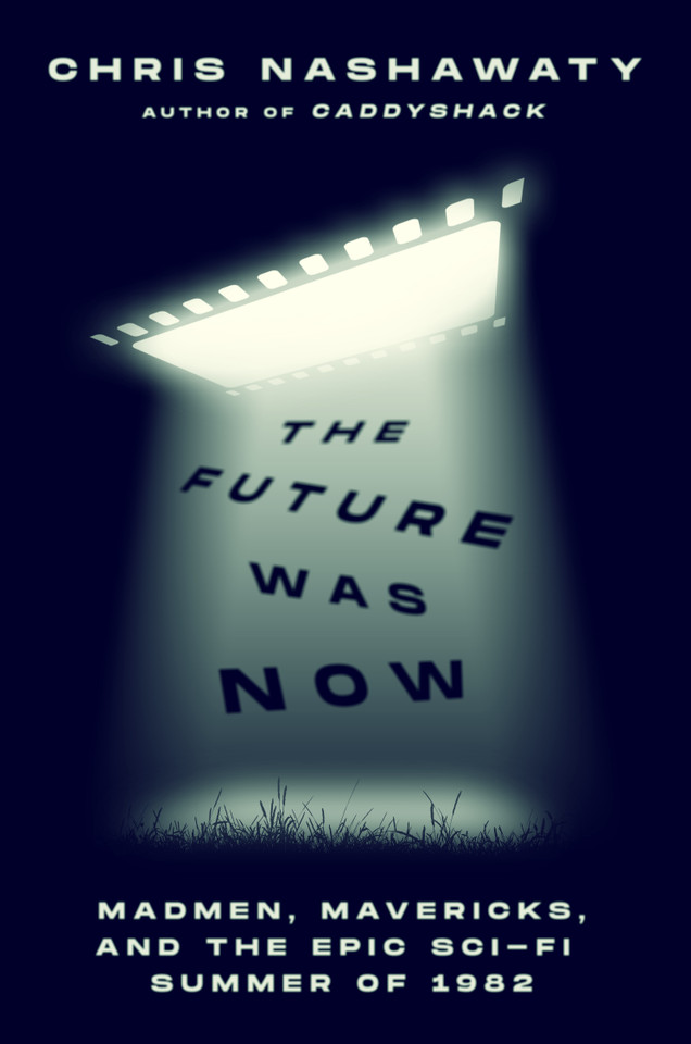 The Future Was Now: Madmen, Mavericks, and the Epic Sci-Fi Summer of 1982 book cover by Chris Nashawaty