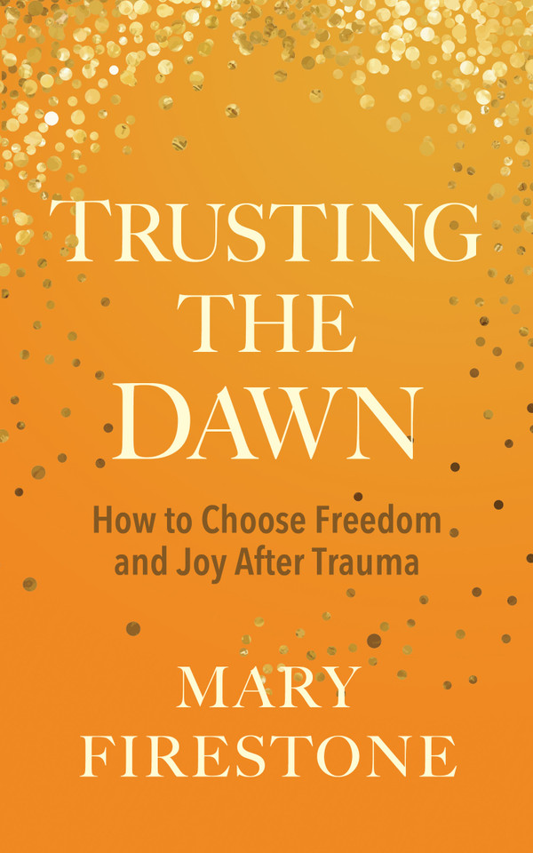 Trusting the Dawn: How to Choose Freedom and Joy After Trauma book cover by Mary Firestone