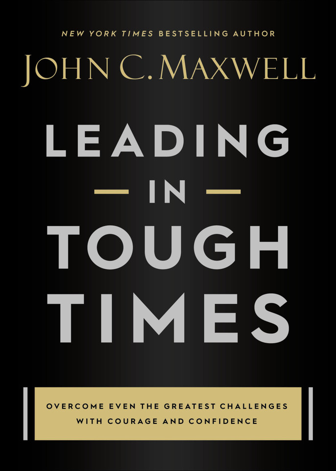 Leading in Tough Times: Overcome Even the Greatest Challenges with Courage and Confidence book cover by John C. Maxwell