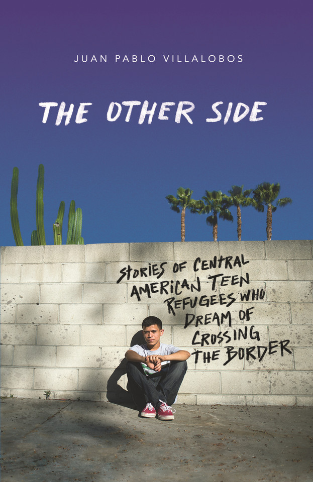 The Other Side: Stories of Central American Teen Refugees Who Dream of Crossing the Border book cover by Juan Pablo Villalobos