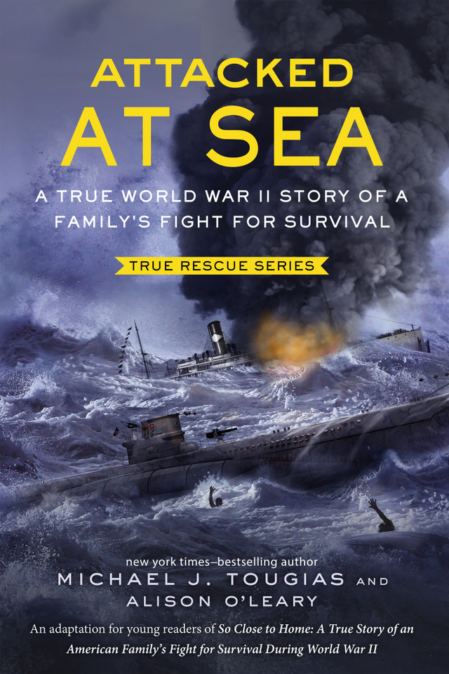 Attacked at Sea (Young Readers Edition): A True World War II Story of a Family's Fight for Survival (True Rescue Series) book cover by Michael J. Tougias, Alison O'Leary