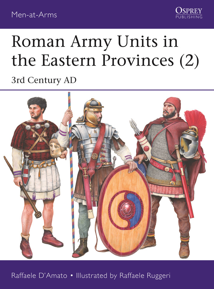 Roman Army Units in the Eastern Provinces (2): 3rd Century AD (Men-at-Arms #547) book cover by Raffaele D’Amato