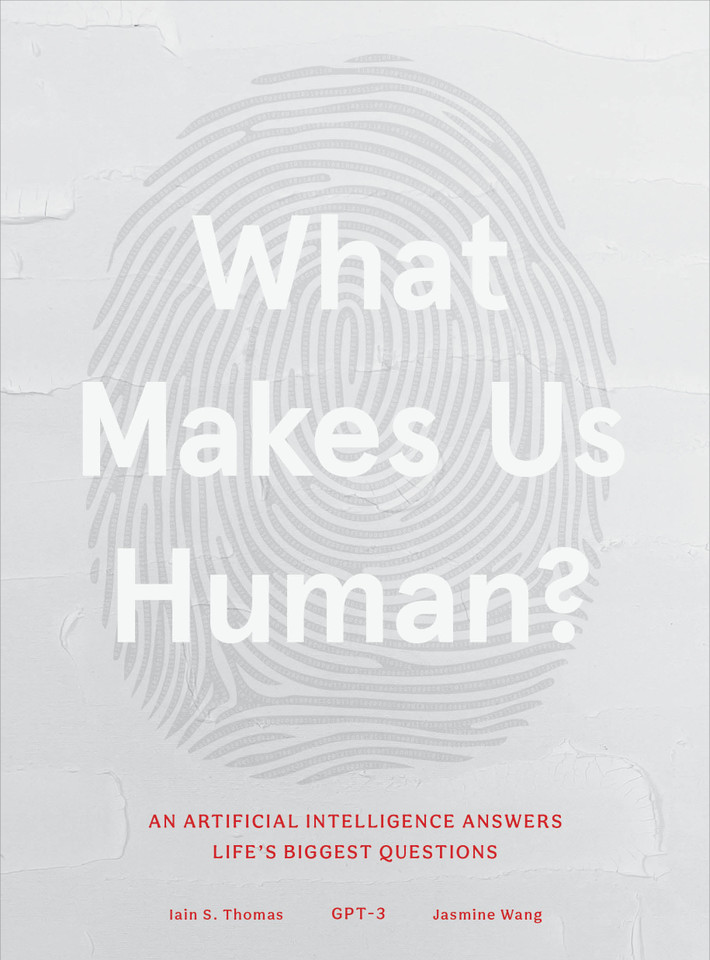 What Makes Us Human: An Artificial Intelligence Answers Life's Biggest Questions book cover by GPT-3, Iain Thomas, Jasmine Wang