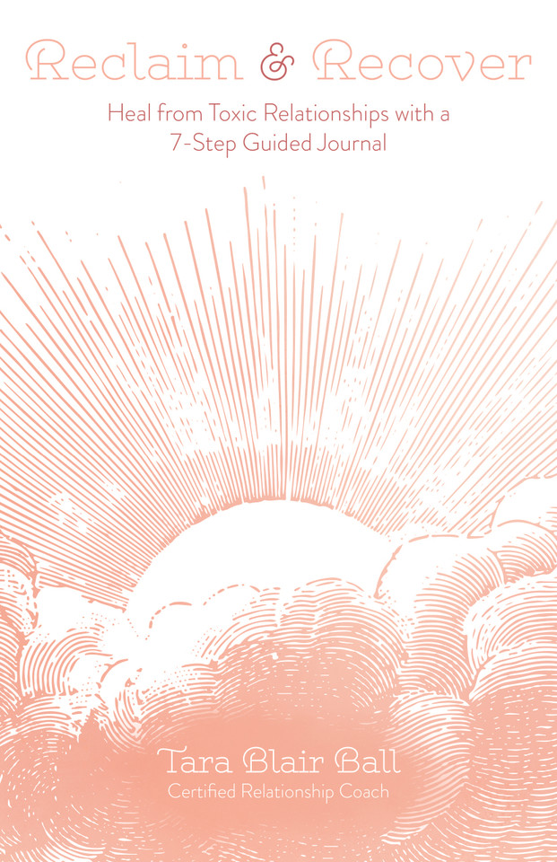 Reclaim & Recover: Heal from Toxic Relationships with a 7-Step Guided Journal book cover by Tara Blair Ball