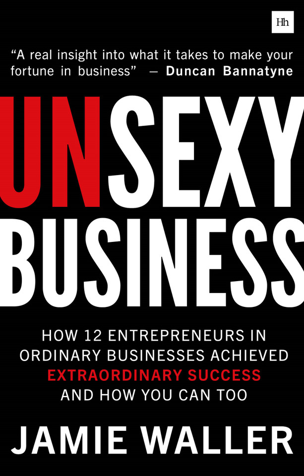 Unsexy Business: How 12 Entrepreneurs in ordinary businesses achieved extraordinary success and how you can too book cover by Jamie Waller