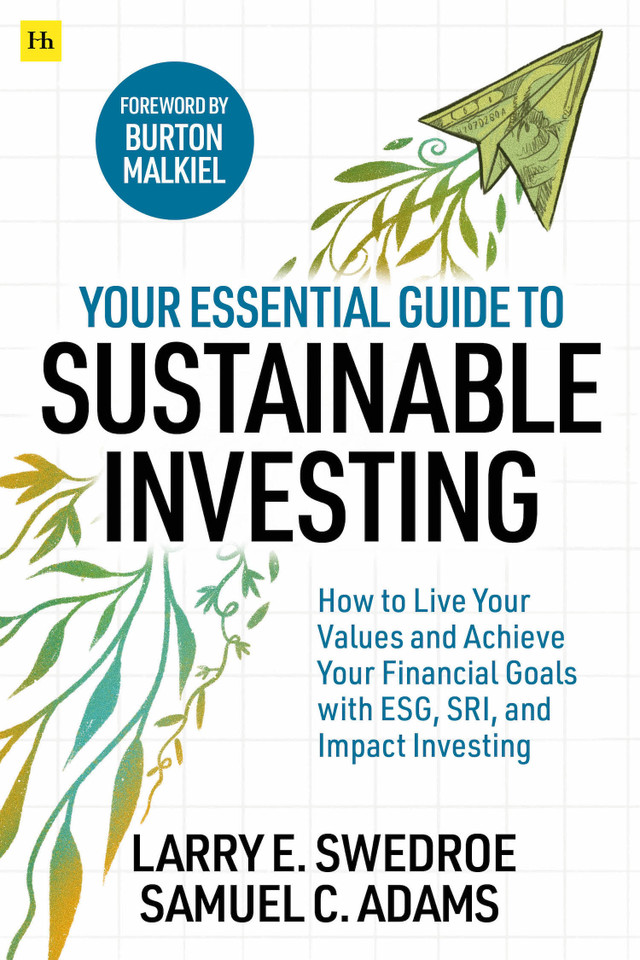 Your Essential Guide to Sustainable Investing: How to live your values and achieve your financial goals with ESG, SRI, and Impact Investing book cover by Larry E. Swedroe, Samuel C. Adams