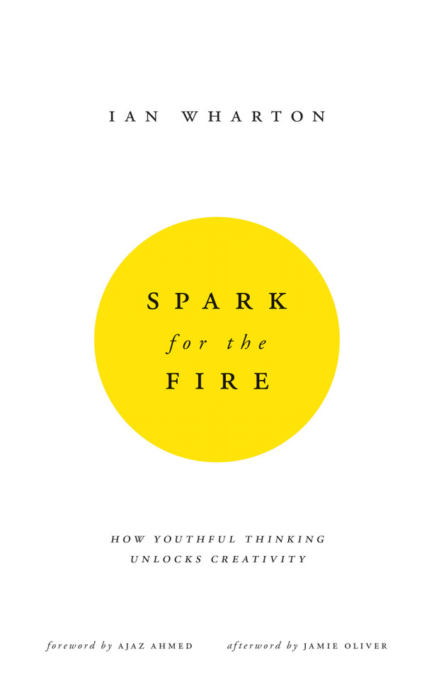 Spark for the Fire: How youthful thinking unlocks creativity book cover by Ian Wharton