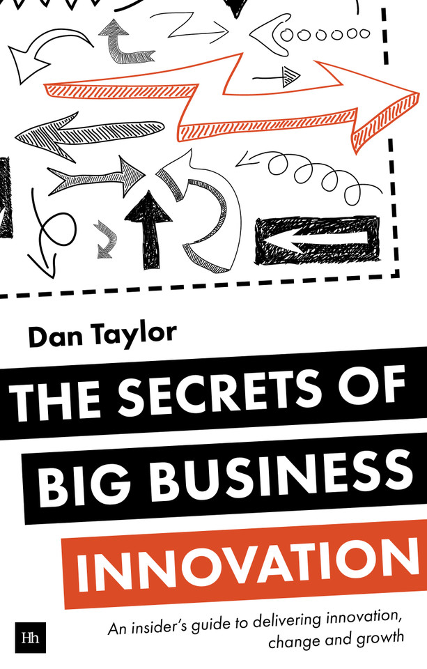 The Secrets of Big Business Innovation: An insider's guide to delivering innovation, change and growth book cover by Daniel Taylor