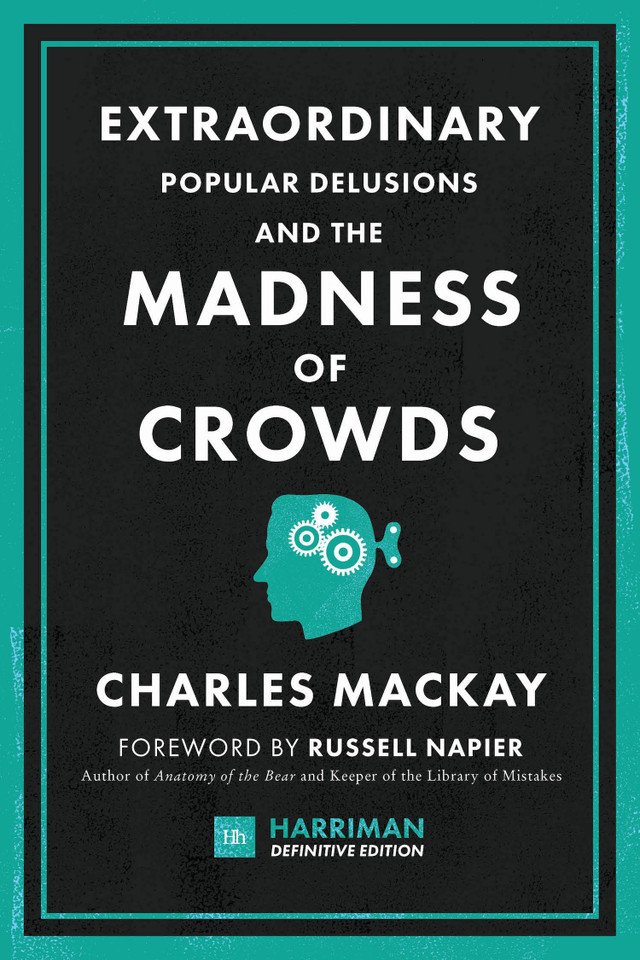 Extraordinary Popular Delusions and the Madness of Crowds (Harriman Definitive Edition): The classic guide to crowd psychology, financial folly and surprising superstition book cover by Charles Mackay