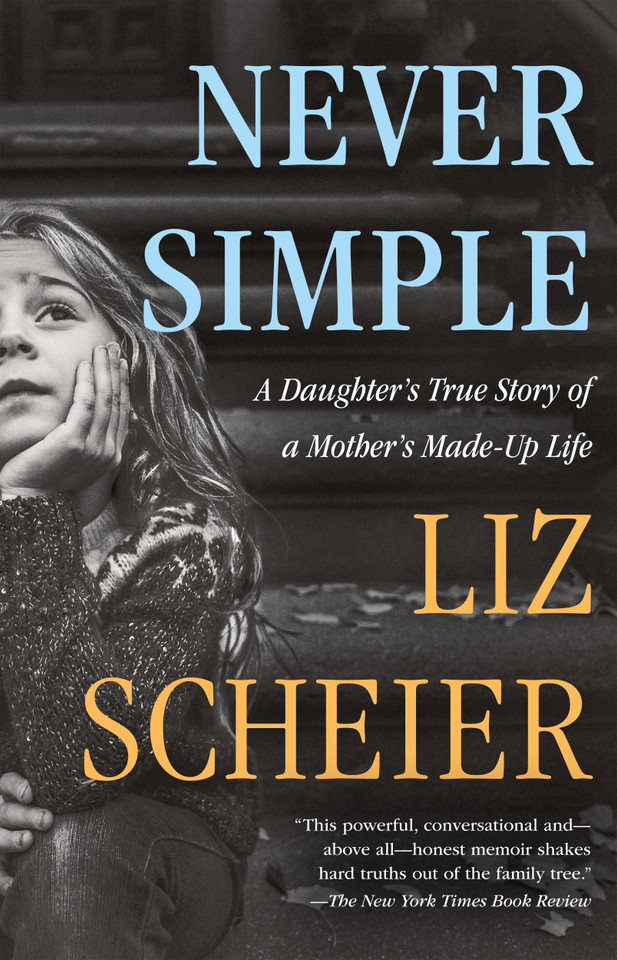 Never Simple: A Daughter’s True Story of a Mother’s Made-Up Life book cover by Liz Scheier
