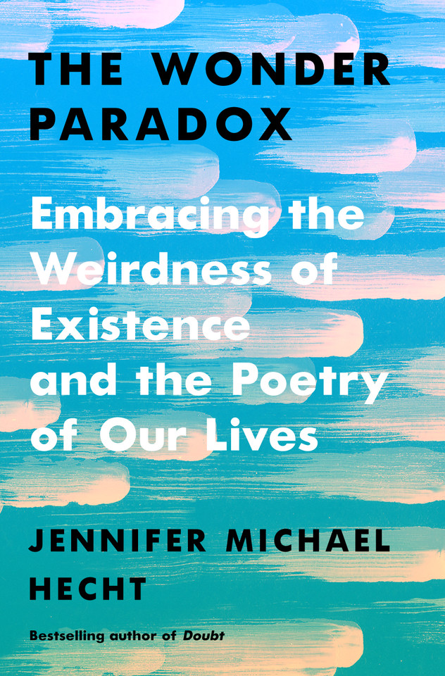 The Wonder Paradox: Embracing the Weirdness of Existence and the Poetry of Our Lives book cover by Jennifer Michael Hecht