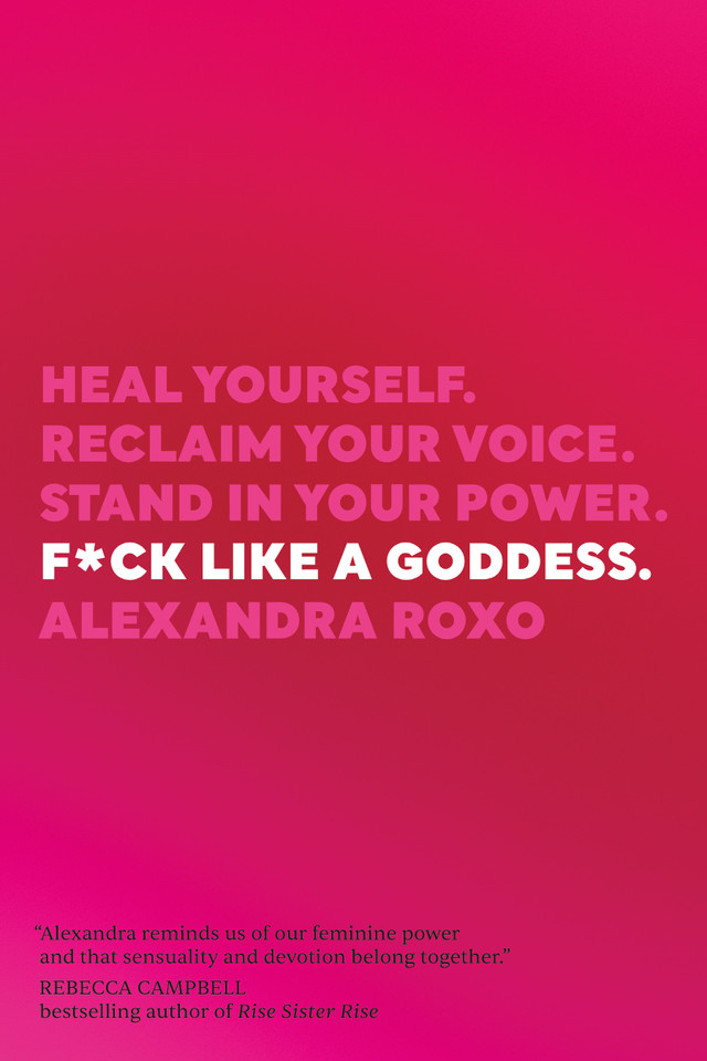 F*ck Like a Goddess: Heal Yourself. Reclaim Your Voice. Stand in Your Power. book cover by Alexandra Roxo