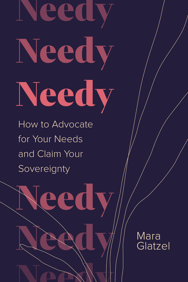Needy: How to Advocate for Your Needs and Claim Your Sovereignty book cover by Mara Glatzel