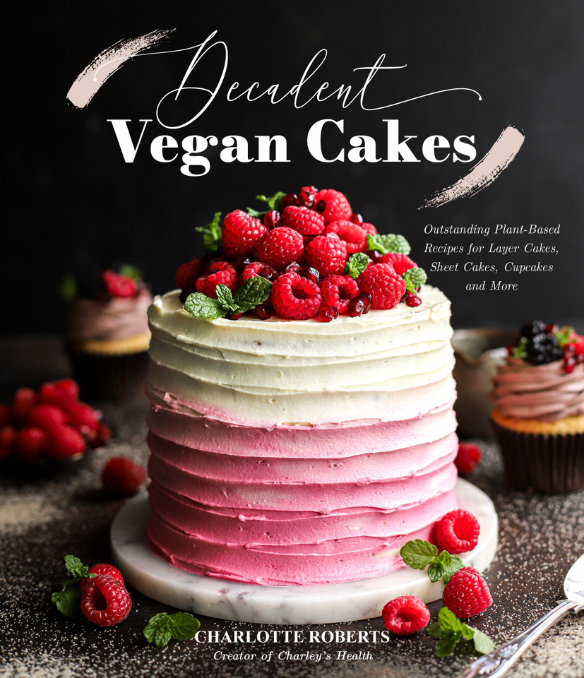 Decadent Vegan Cakes: Outstanding Plant-Based Recipes for Layer Cakes, Sheet Cakes, Cupcakes and More book cover by Charlotte Roberts