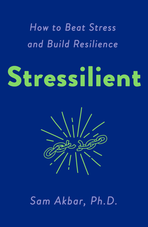 Stressilient: How to Beat Stress and Build Resilience book cover by Sam Akbar, PhD