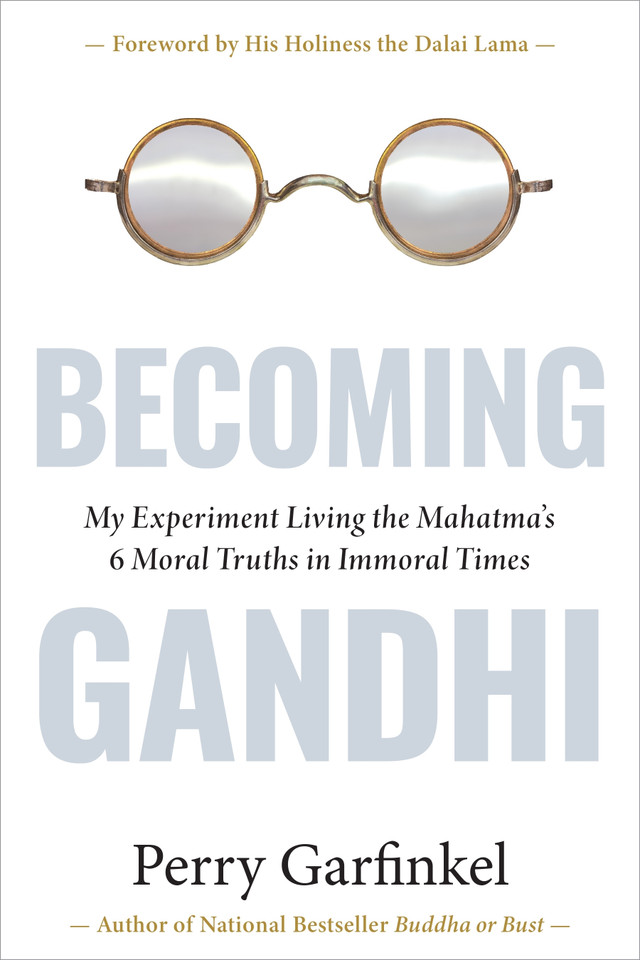 Becoming Gandhi: My Experiment Living the Mahatma's 6 Moral Truths in Immoral Times book cover by Perry Garfinkel