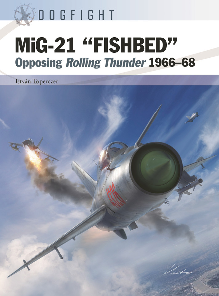 MiG-21 “FISHBED”: Opposing Rolling Thunder 1966–68 (Dogfight #8) book cover by István Toperczer