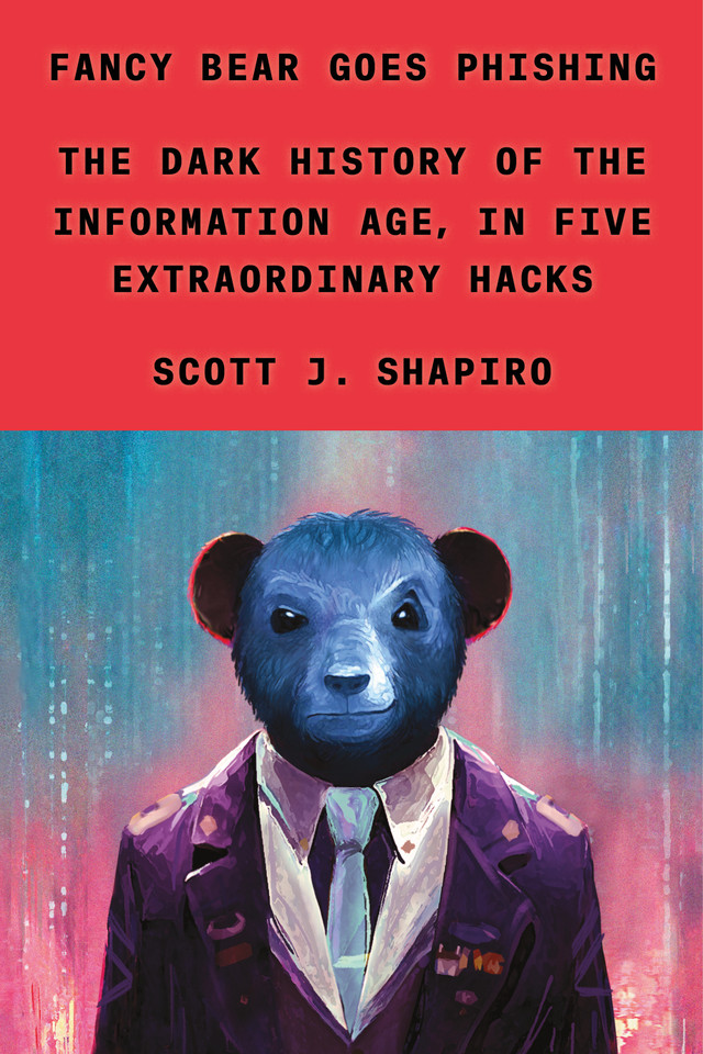 Fancy Bear Goes Phishing: The Dark History of the Information Age, in Five Extraordinary Hacks book cover by Scott J. Shapiro