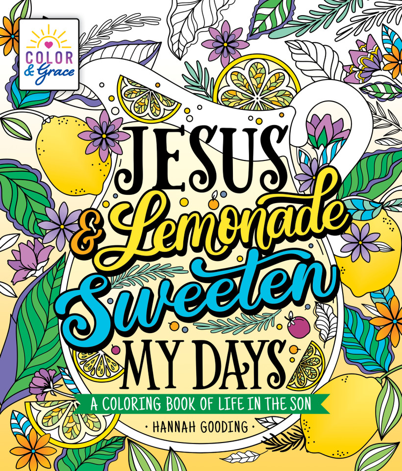 Color & Grace: Jesus & Lemonade Sweeten My Days: A Coloring Book of Life in the Son (Color & Grace) book cover by Hannah Gooding