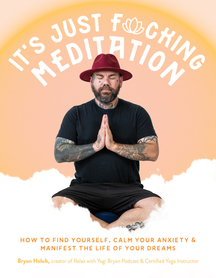 It’s Just Fucking Meditation: How to Find Yourself, Calm Your Anxiety and Manifest the Life of Your Dreams book cover by Bryan Holub