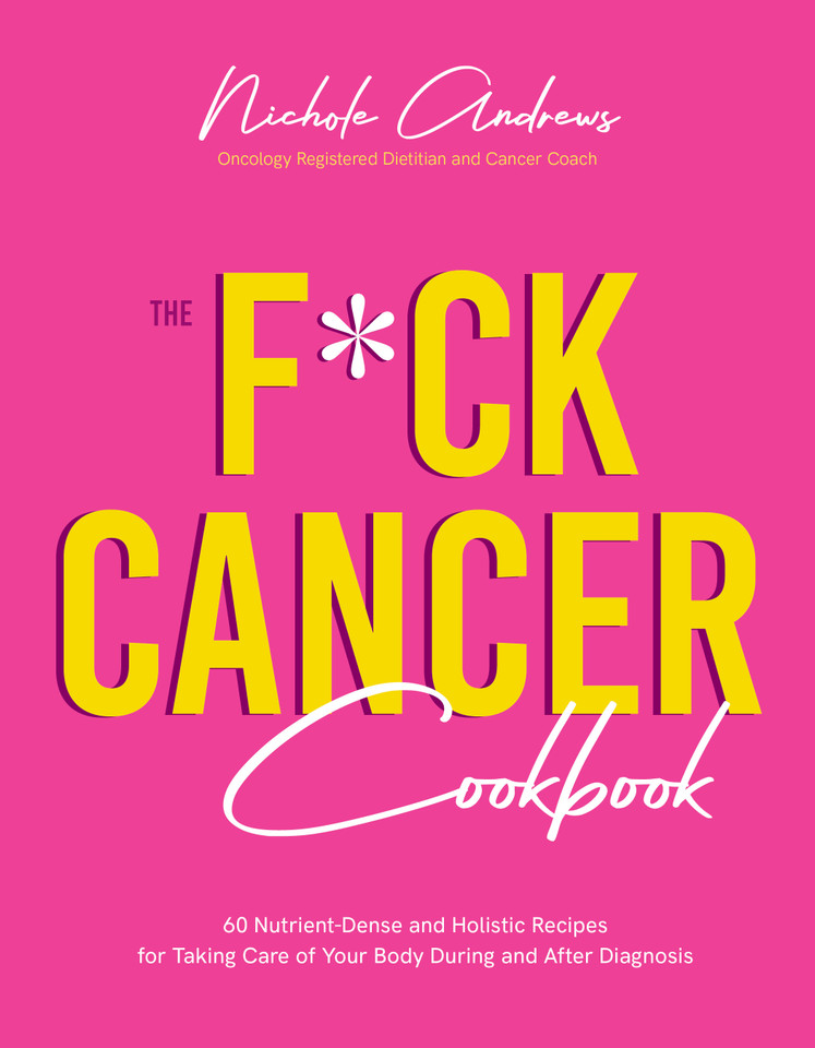 The F*ck Cancer Cookbook: 60 Nutrient-Dense and Holistic Recipes for Taking Care of Your Body During and After Diagnosis book cover by Nichole Andrews