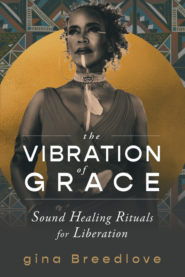 The Vibration of Grace: Sound Healing Rituals for Liberation book cover by gina Breedlove