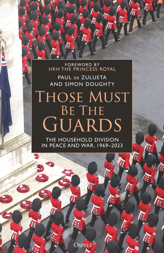 Those Must Be The Guards: The Household Division in Peace and War, 1969–2023 book cover by Paul de Zulueta, Simon Doughty