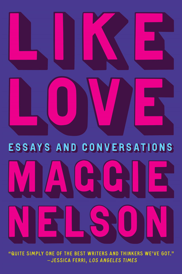 Like Love: Essays and Conversations book cover by Maggie Nelson