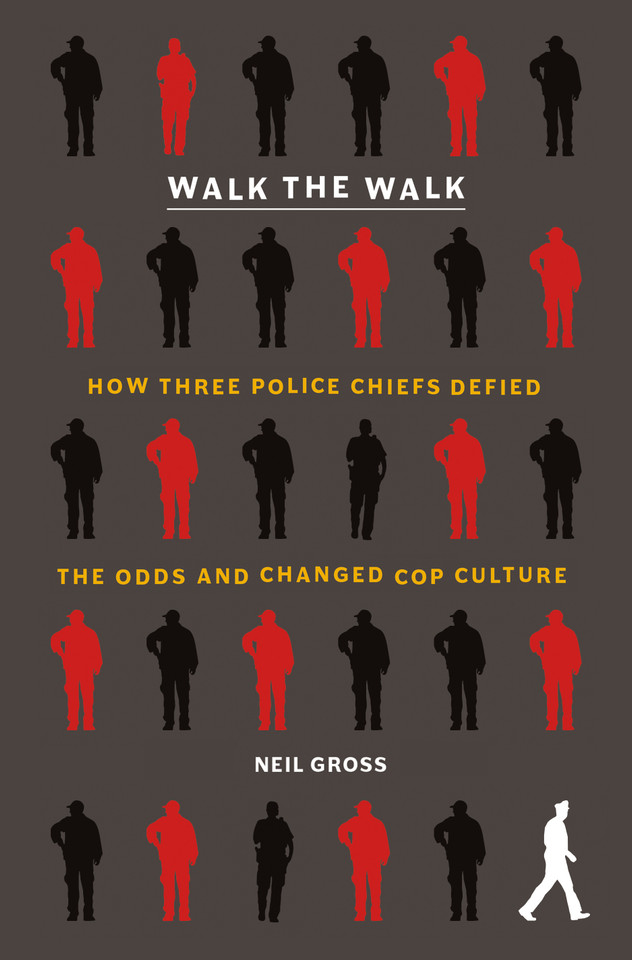 Walk the Walk: How Three Police Chiefs Defied the Odds and Changed Cop Culture book cover by Neil Gross