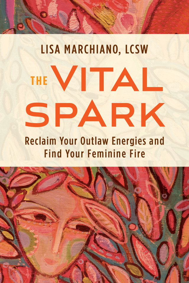 The Vital Spark: Reclaim Your Outlaw Energies and Find Your Feminine Fire book cover by Lisa Marchiano, LCSW