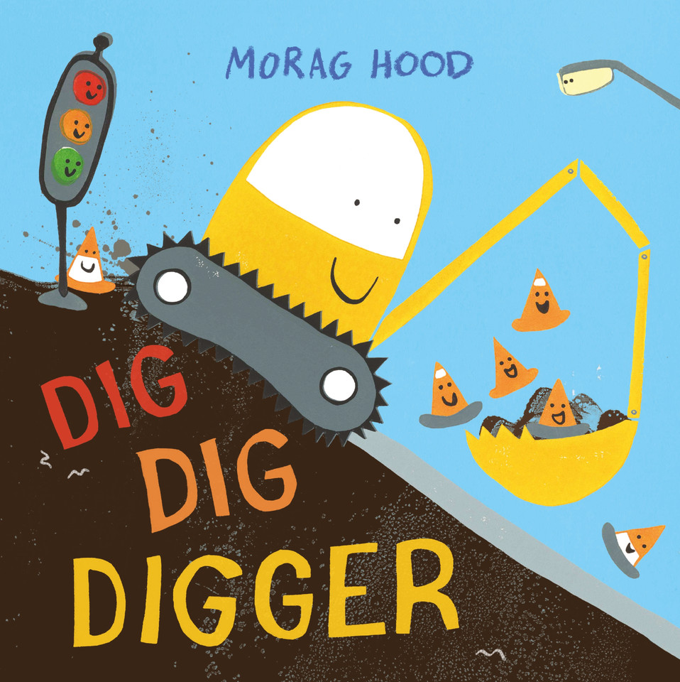 Dig, Dig, Digger: A little digger with big dreams book cover by Morag Hood