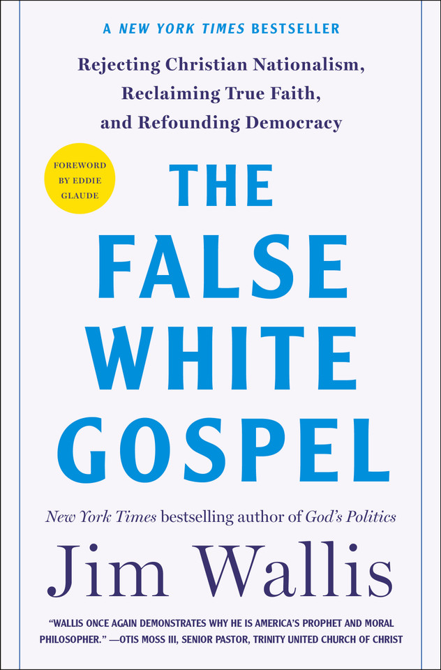 The False White Gospel: Rejecting Christian Nationalism, Reclaiming True Faith, and Refounding Democracy book cover by Jim Wallis