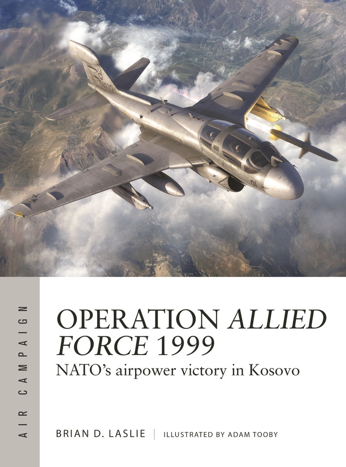 Operation Allied Force 1999: NATO's airpower victory in Kosovo (Air Campaign #45) book cover by Brian D. Laslie