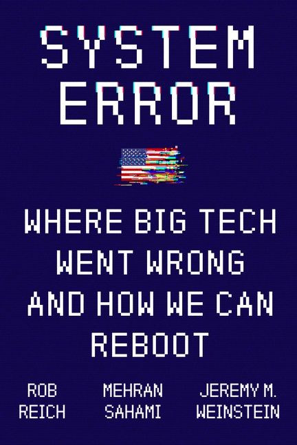 System Error: Where Big Tech Went Wrong and How We Can Reboot book cover by Rob Reich, Mehran Sahami, Jeremy M. Weinstein