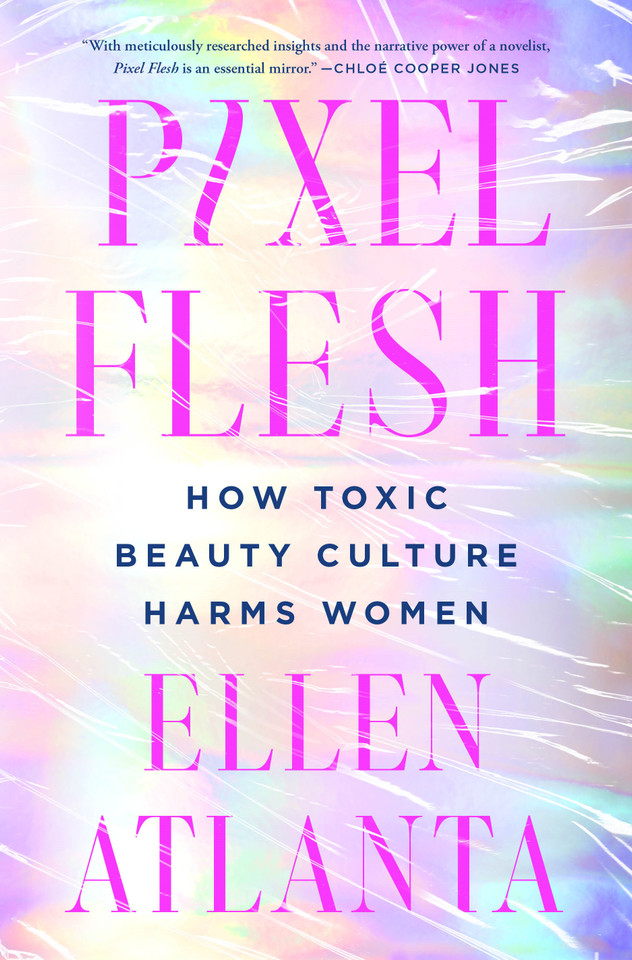 Pixel Flesh: How Toxic Beauty Culture Harms Women [9781250286222]