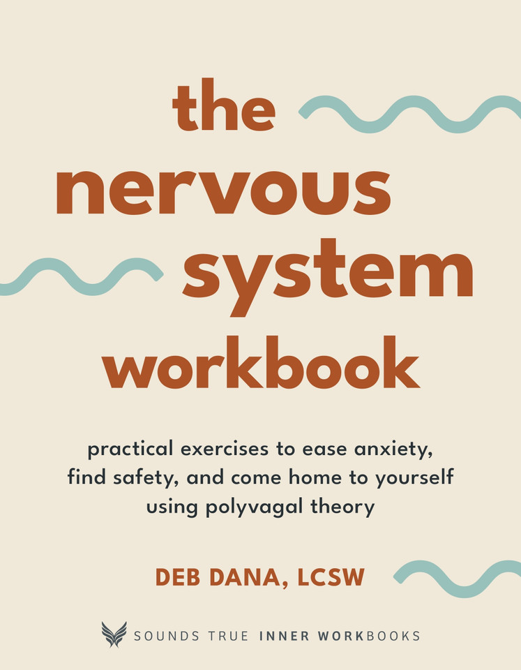 The Nervous System Workbook: Practical Exercises to Ease Anxiety, Find Safety, and Come Home to Yourself Using Polyvagal Theory (Sounds True Inner Workbooks) book cover by Deb Dana, LCSW