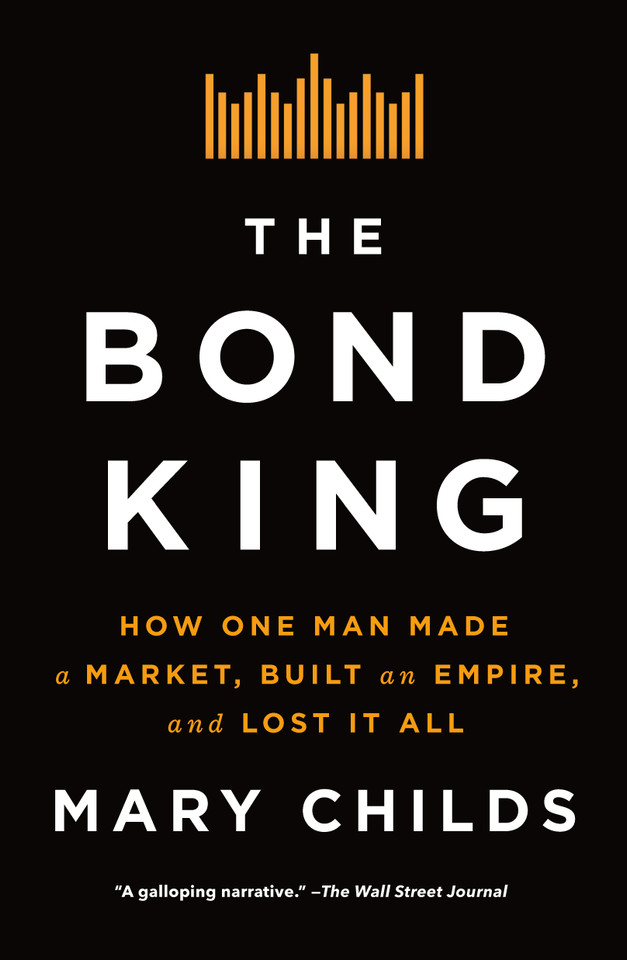 The Bond King: How One Man Made a Market, Built an Empire, and Lost It All book cover by Mary Childs